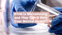 What Is Microdosing, and How Can It Help Your Mental Health?
