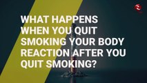What happens when you quit smoking your body reaction after you quit smoking. ( Benefits of quit smoking)