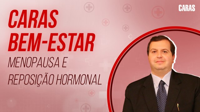 MENOPAUSA: DR. EDMO ATIQUE GABRIEL EXPLICA A IMPORTÂNCIA DA REPOSIÇÃO HORMONAL | CARAS BEM-ESTAR