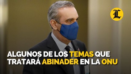 Estos son algunos de los temas que tratará el presidente Luis Abinader mañana en la ONU