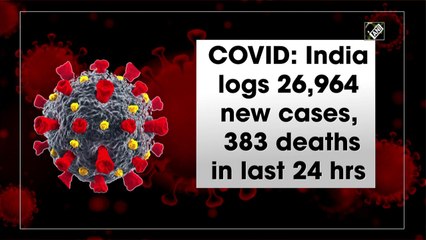 Covid-19: India logs 26,964 new cases, 383 deaths in last 24 hrs