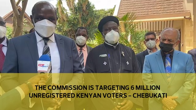 The commission targets 6 million unregistered voters - Chebukati