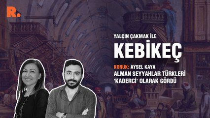 Kebikeç... Aysel Kaya: Alman seyyahlar Türkleri 'kaderci' olarak gördü