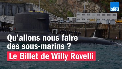 Qu’allons nous faire des sous-marins ? - Le billet de Willy Rovelli