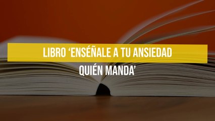 Libro ‘Enséñale a Tu Ansiedad Quién Manda’