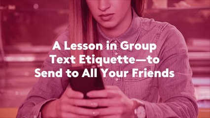A Lesson in Group Text Etiquette—to Send to All Your Friends