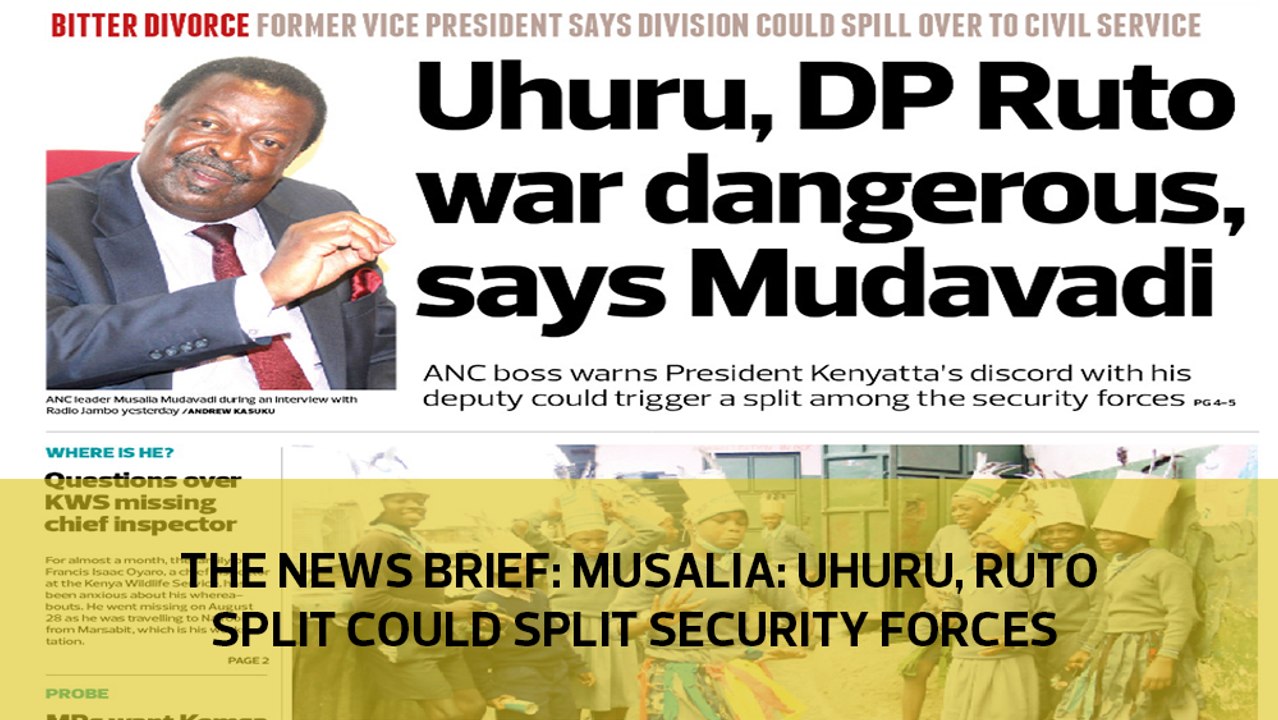 The News Brief: Musalia - Uhuru, Ruto split could split security forces