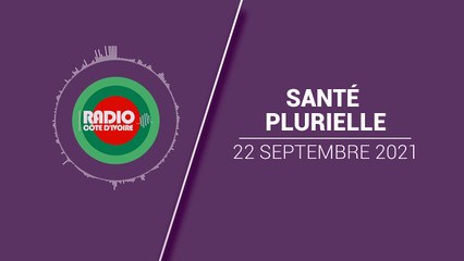Santé Plurielle du 22 septembre 2021 [Radio Côte d'Ivoire]