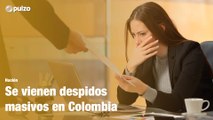 Se vienen despidos masivos en Colombia | Pulzo