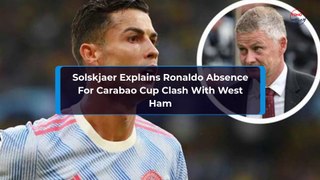 Solskjaer Explains Ronaldo Absence For Carabao Cup Clash With West Ham