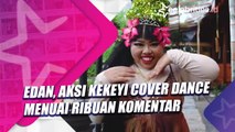 Edan, Aksi Kekeyi Cover Dance Menuai Ribuan Komentar