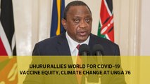 Uhuru rallies world for Covid-19 vaccine equity, climate change at UNGA 76