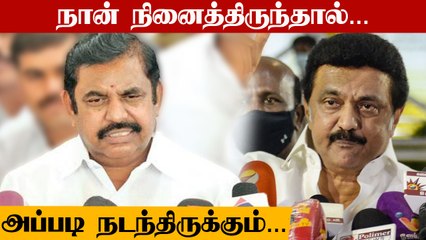 நான் நினைத்திருந்தால் திமுகவினர் மீது பல வழக்குகள் போட்டு இருப்பேன் -  Edappadi Palanisamy