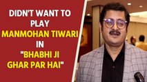 Didn't want to play Manmohan Tiwari in 'Bhabhi Ji Ghar Par Hai': Rohitash Gour