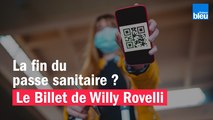 La fin du passe sanitaire ? Le billet de Willy Rovelli