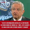 En la 'mañanera', López Obrador dio a conocer que existe información acerca de la intención de Reino Unido de unirse al T-MEC. Sostuvo que este asunto se analizará con Estados Unidos y Canadá