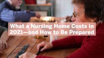 What a Nursing Home Costs in 2021—and How to Be Prepared