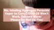 No, Inhaling Hydrogen Peroxide Vapor to Cure COVID-19 Won't Work, Doctors Warn: 'Please Do Not Do This'