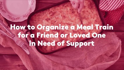 How to Organize a Meal Train for a Friend or Loved One in Need of Support