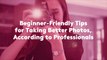 Beginner-Friendly Tips for Taking Better Photos, According to Professionals