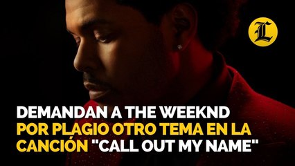Demandan a The Weeknd por plagiar otro tema en la canción "Call Out My Name"