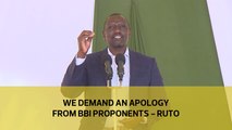 We demand an apology from BBI proponents — Ruto