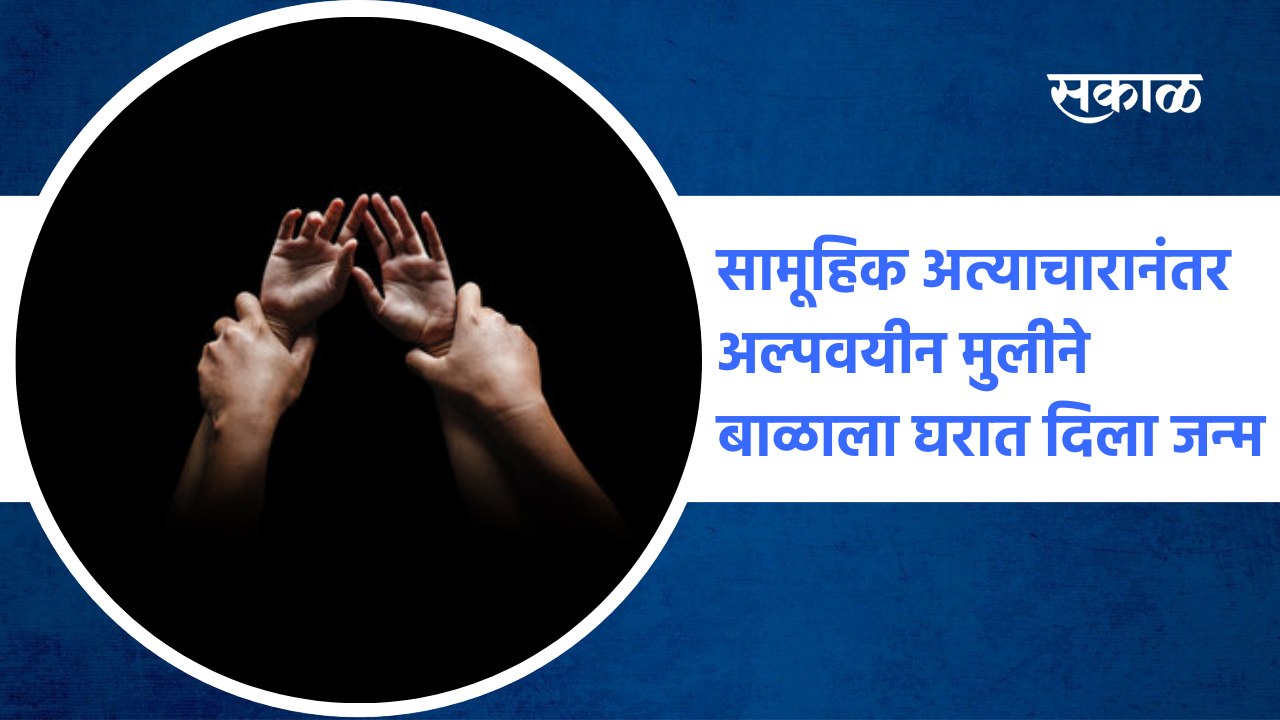Mahabaleshwar (Satara) : सामूहिक अत्याचारानंतर अल्पवयीन मुलीने बाळाला घरात दिला जन्म