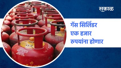 Breaking News Gas cylinders more expensive | गॅस सिलिंडर एक हजार रुपयांना होणार | Sakal Media