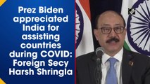 Prez Biden appreciated India for assisting countries during Covid: Foreign Secy Harsh Shringla
