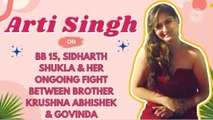 #ArtiSingh on BB 15, Sidharth Shukla & Her Ongoing Fight Between Brother Krushna Abhishek & Govinda