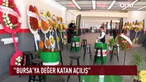 Bursa’ya değer katan açılış