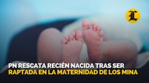 PN rescata recién nacida tras ser raptada en la Maternidad de Los Mina