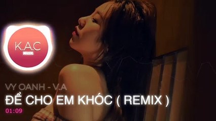 KACMUSIC | ĐỂ CHO EM KHÓC REMIX -Vy Oanh X V.A