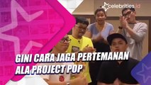 Gini Cara Jaga Pertemanan ala Project Pop