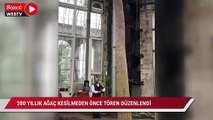 200 yıllık ağaç kesilmeden önce tören düzenlendi