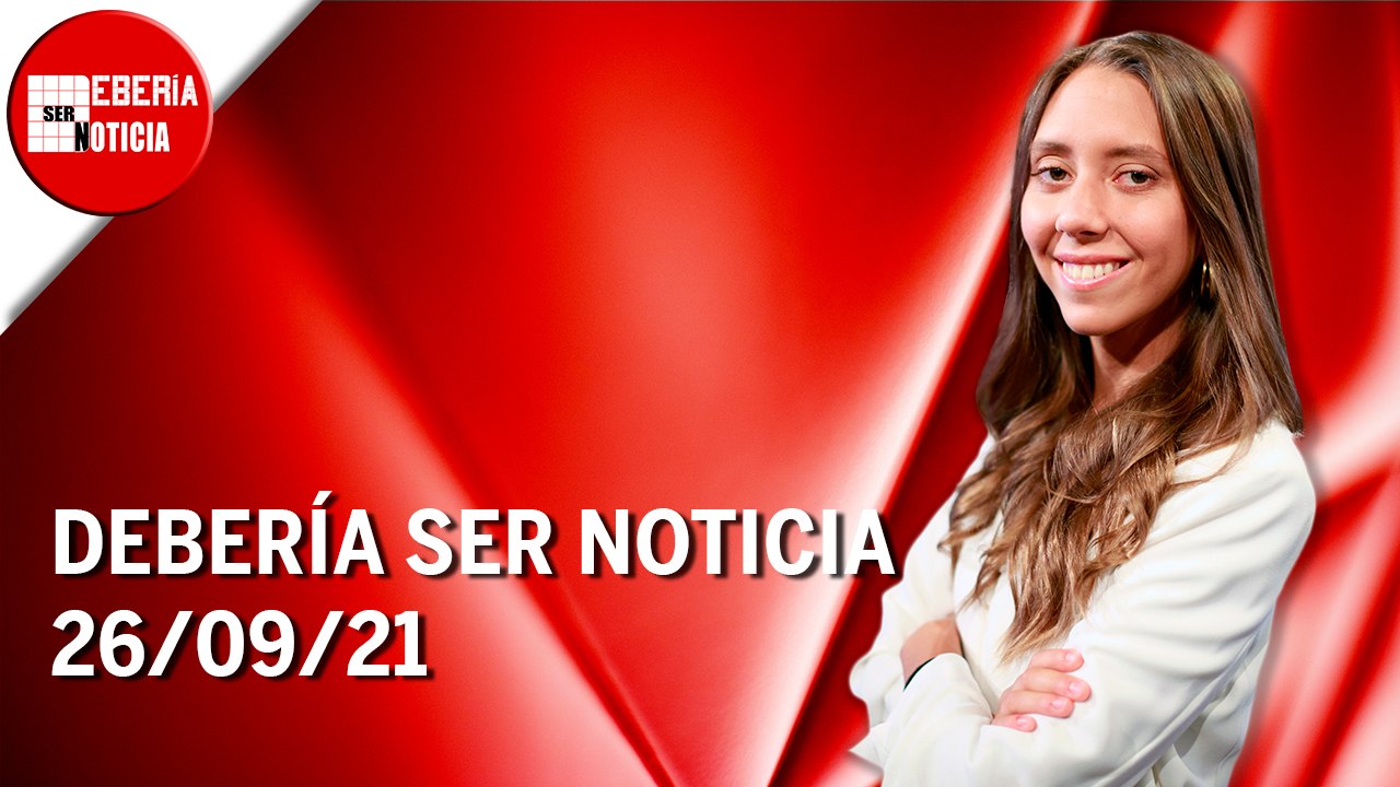 Debería ser noticia | 26/09/21 | Programa Completo