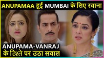Anupama Arrives For Mumbai, Kavya Questions Vanraj