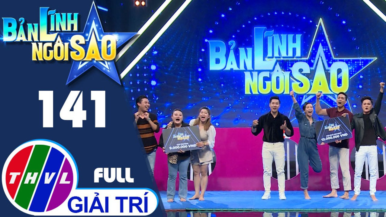 Bản lĩnh ngôi sao - Tập 141 FULL: Nghệ sĩ Mai Ka, Lạc Hoàng Long, Huyền Trâm, Mỹ Ngọc, Huy Vũ, Trường Thịnh