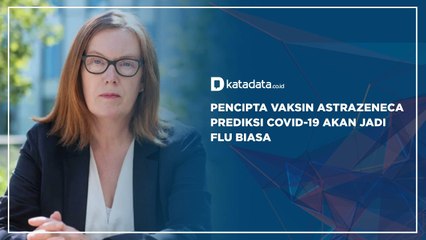Pencipta Vaksin Astrazeneca Prediksi Covid-19 Akan Jadi Flu Biasa