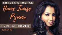 Hume Tumse Pyaar Kitna Lyrical Cover Song - New Version, Shreya Ghoshal - Hume Tumse Pyaar Lyrics