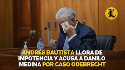 Andrés Bautista llora en audiencia y acusa a Danilo Medina de usar MP como arma política para "dañarme moralmente”