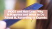 PCOS and Hair Loss: Why It Happens and What to Do About It, According to Experts