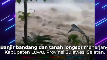 NGERI!!! Banjir bandang dan Longsor terjadi di Luwu, Sulawesi