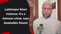 Lakhimpur Kheri violence: It’s a heinous crime, says Asaduddin Owaisi