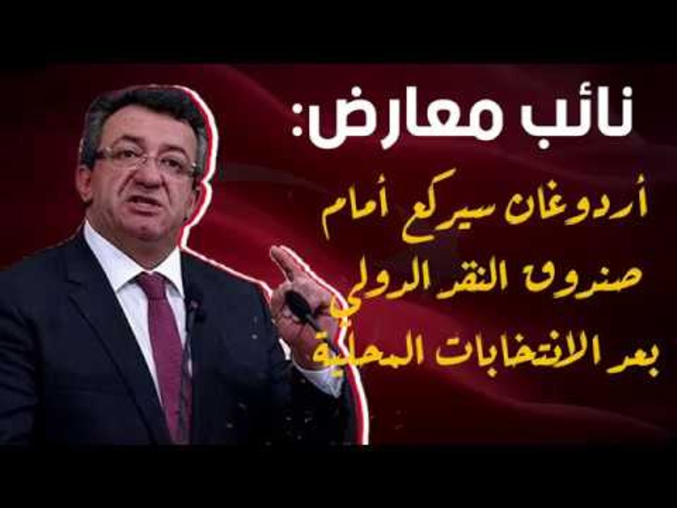 نائب معارض: أردوغان سيركع أمام صندوق النقد الدولي بعد الانتخابات المحلية