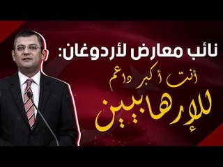 نائب معارض لأردوغان: أنت أكبر داعم للإرهابيين
