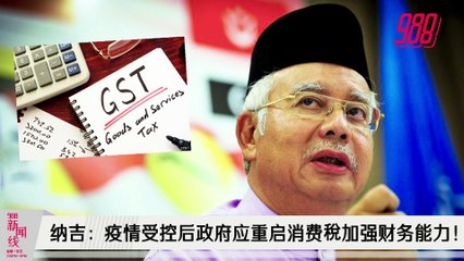《988新闻线》 | 2021年9月28日 纳吉：疫情受控后政府应重启消费稅加强财务能力！