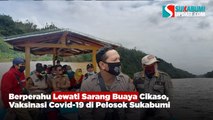 Berperahu Lewati Sarang Buaya Cikaso, Vaksinasi Covid-19 di Pelosok Sukabumi