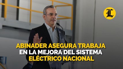 Abinader asegura trabaja en la mejora del sistema eléctrico nacional