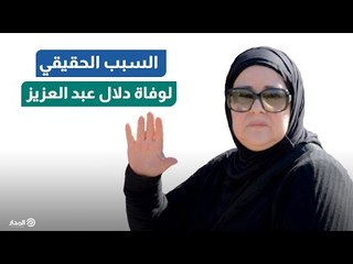 السبب الحقيقي لوفاة دلال عبد العزيز